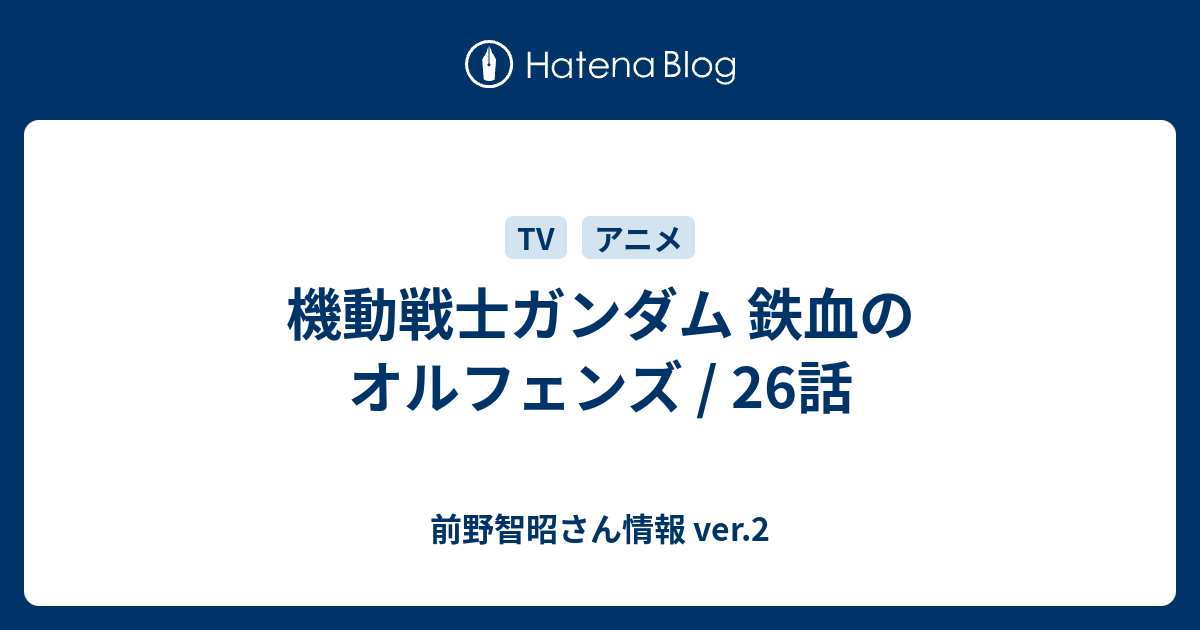 機動戦士ガンダム 鉄血のオルフェンズ 26話 前野智昭さん情報 Ver 2