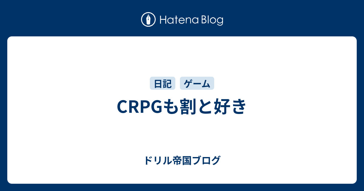 Crpgも割と好き ドリル帝国ブログ