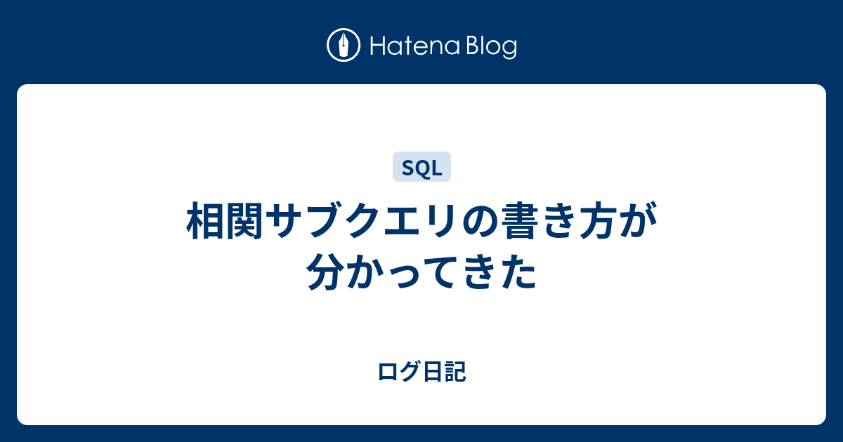 相関サブクエリの書き方が分かってきた ログ日記