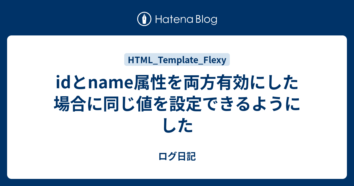 Idとname属性を両方有効にした場合に同じ値を設定できるようにした ログ日記