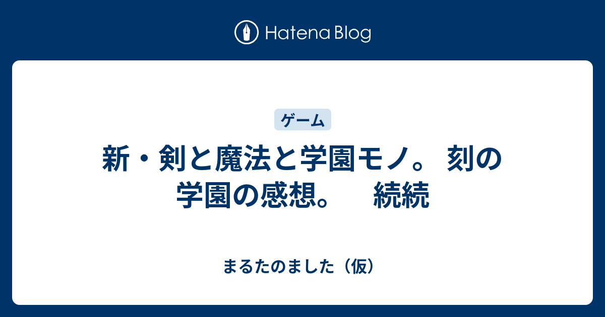 新 剣と魔法と学園モノ 刻の学園の感想 続続 まるたのました 仮