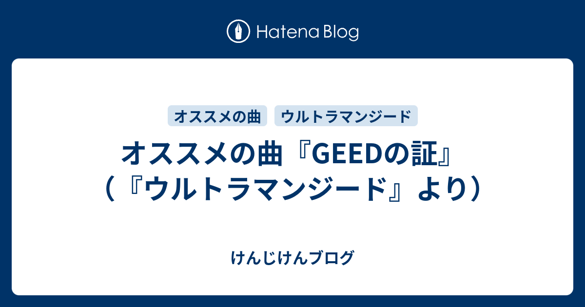 オススメの曲 Geedの証 ウルトラマンジード より けんじけんブログ