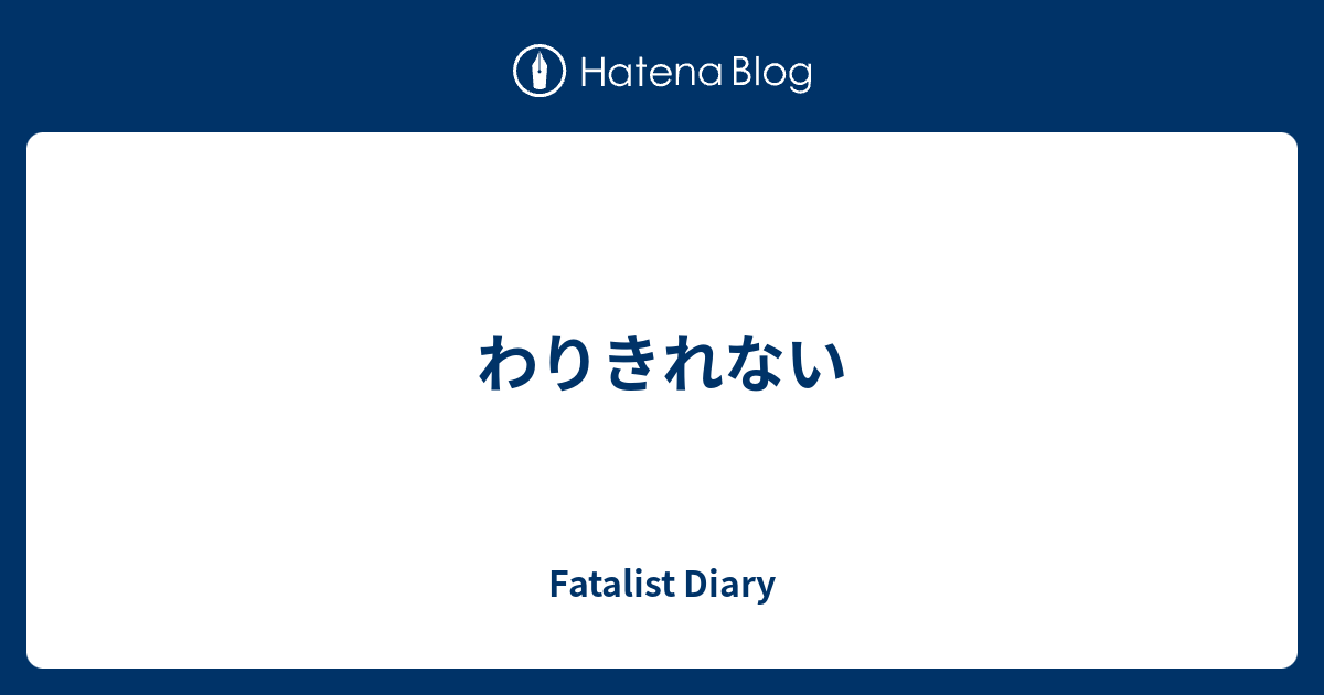 わりきれない Fatalist Diary