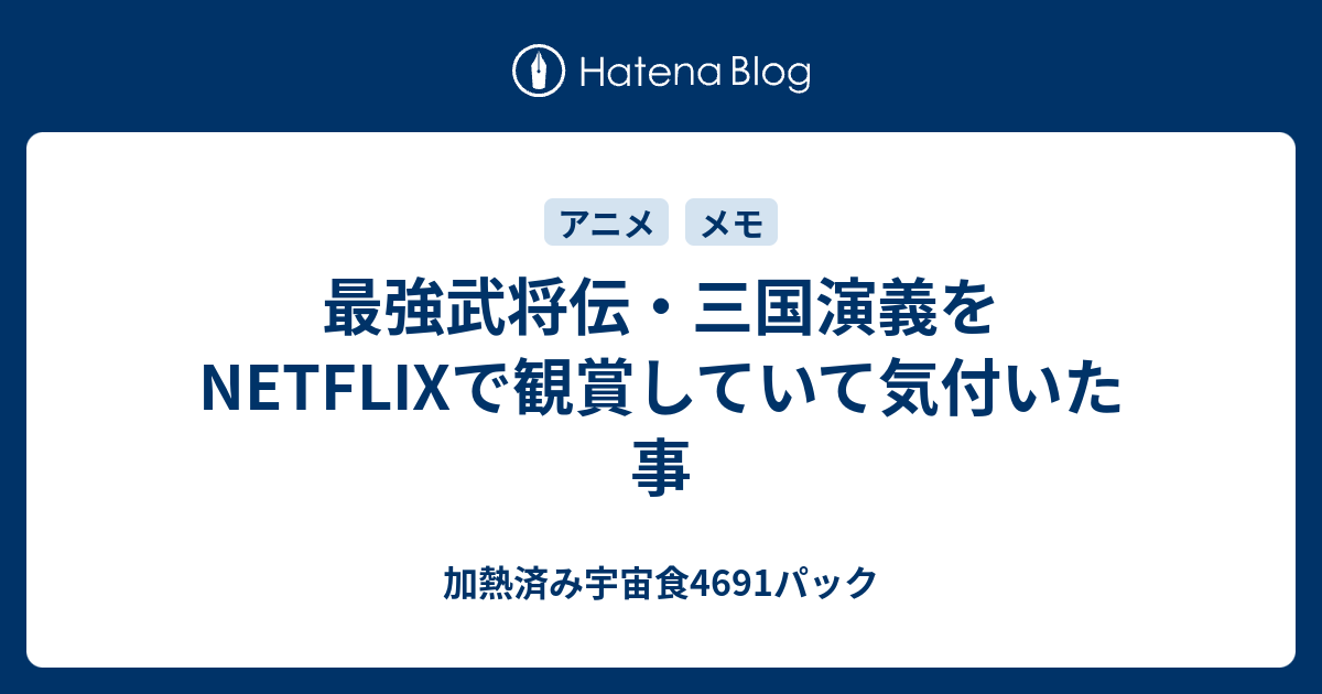 最強武将伝 三国演義をnetflixで観賞していて気付いた事 加熱済み宇宙食4691パック