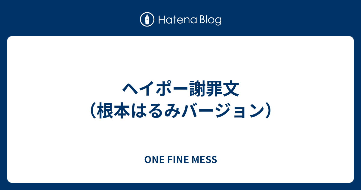 ヘイポー謝罪文 根本はるみバージョン One Fine Mess