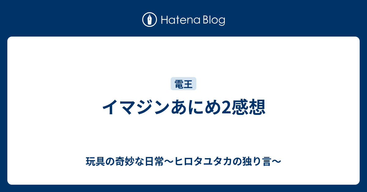 イマジンあにめ2感想 玩具の奇妙な日常 ヒロタユタカの独り言