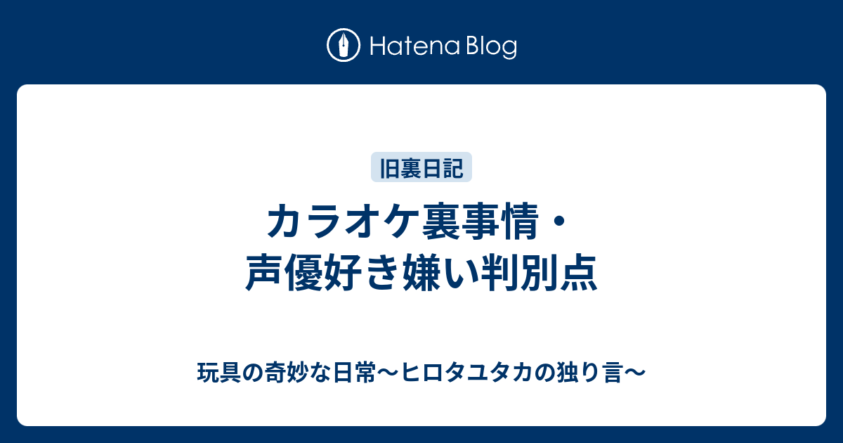 カラオケ裏事情 声優好き嫌い判別点 玩具の奇妙な日常 ヒロタユタカの独り言