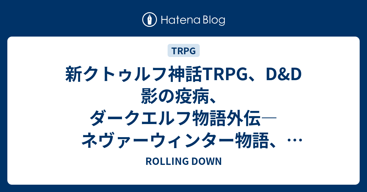 新クトゥルフ神話trpg D D 影の疫病 ダークエルフ物語外伝 ネヴァーウィンター物語 バルダーズゲートの伝説 Rolling Down