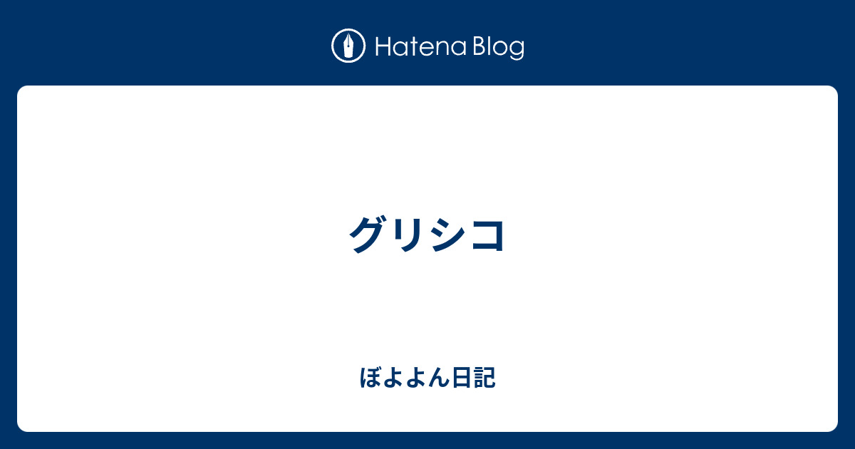 グリシコ ぼよよん日記