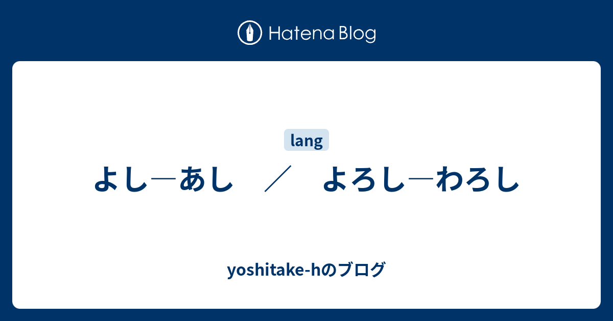 よし―あし ／ よろし―わろし - yoshitake-hのブログ