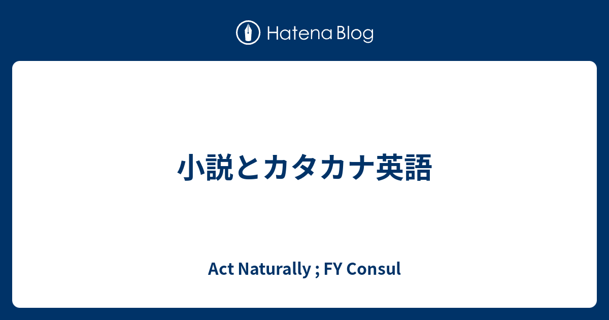 小説とカタカナ英語 Act Naturally Fy Consul