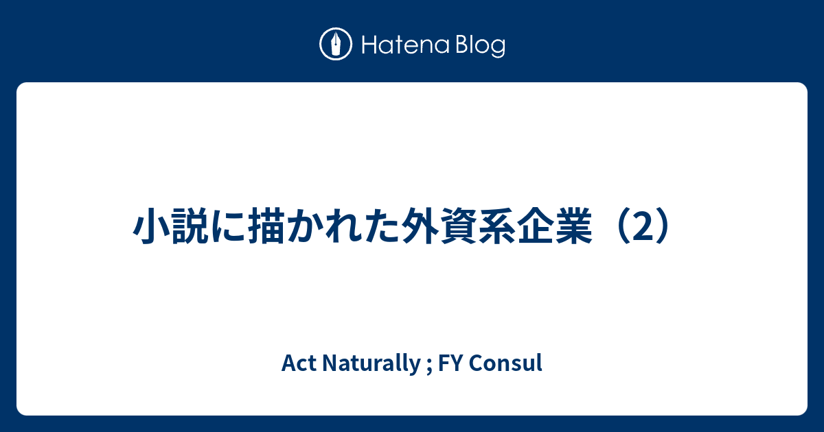 小説に描かれた外資系企業（2） - Act Naturally ; FY Consul