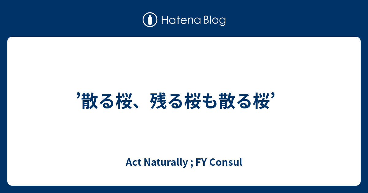 散る桜 残る桜も散る桜 Act Naturally Fy Consul