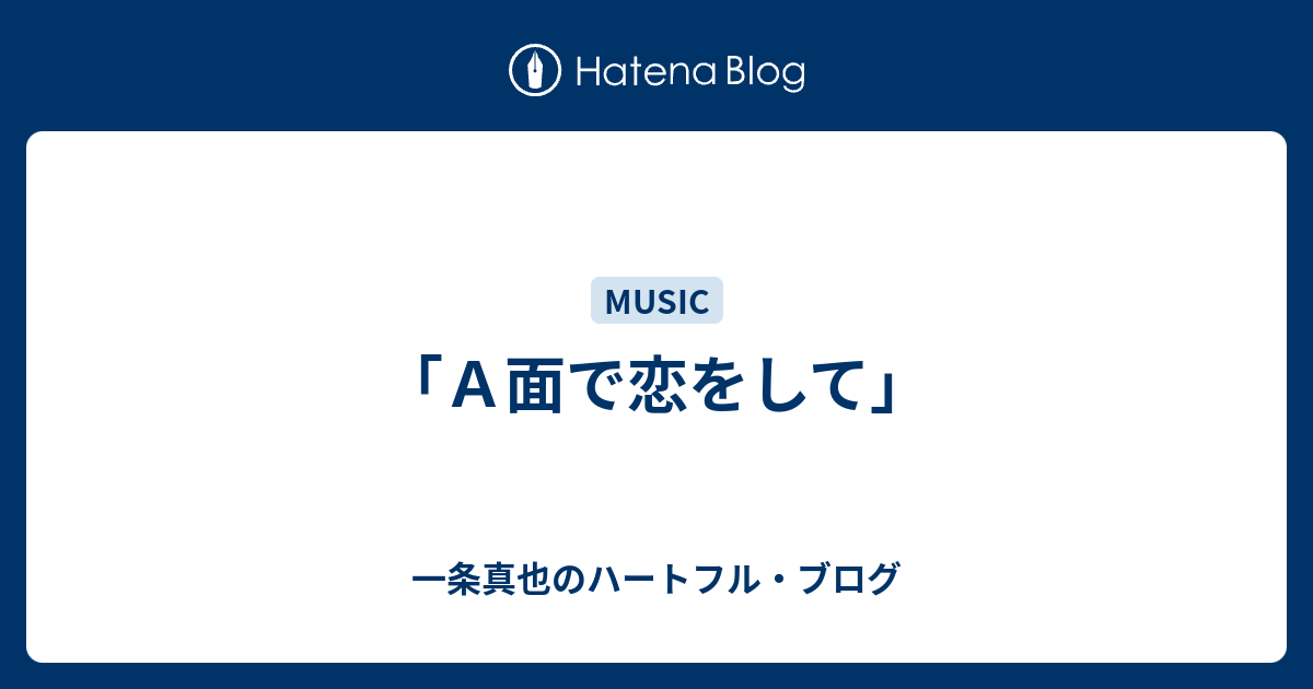 ａ面で恋をして 一条真也のハートフル ブログ