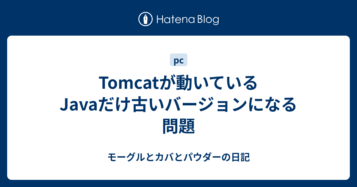 Tomcatが動いているjavaだけ古いバージョンになる問題 モーグルとカバとパウダーの日記