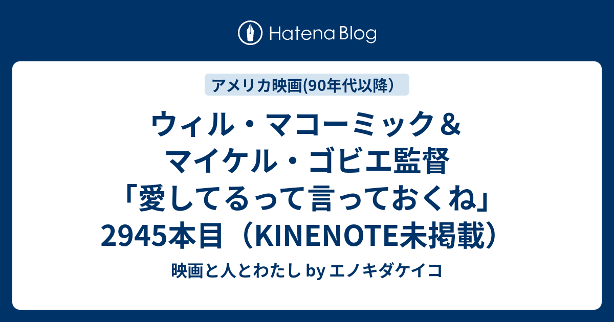 ウィル マコーミック マイケル ゴビエ監督 愛してるって言っておくね 2945本目 Kinenote未掲載 映画と人とわたし By エノキダケイコ