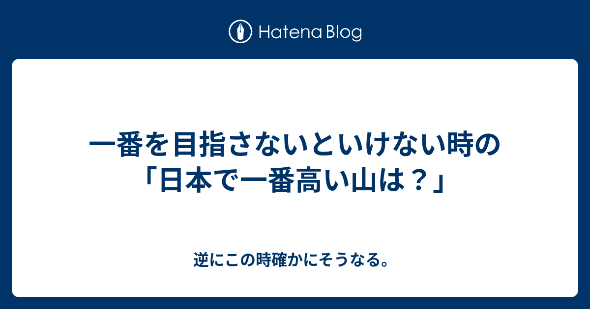 一番を目指さないといけない時の 日本で一番高い山は 逆にこの