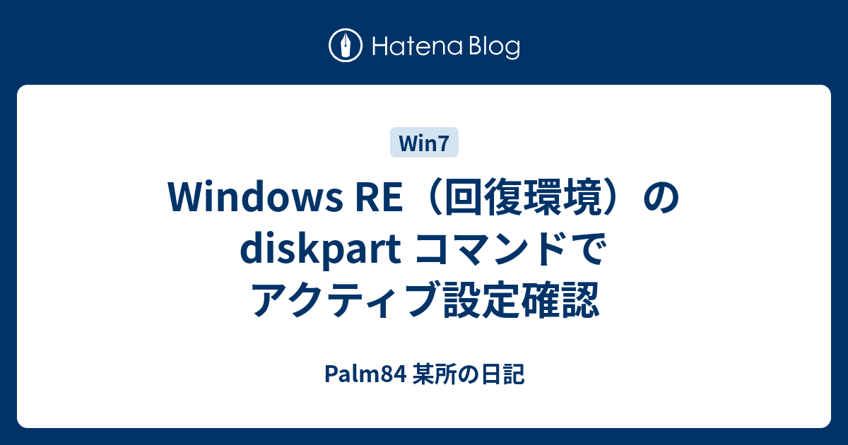 Windows Re 回復環境 の Diskpart コマンドでアクティブ設定確認 Palm84 某所の日記