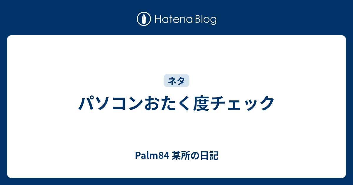 パソコンおたく度チェック Palm84 某所の日記