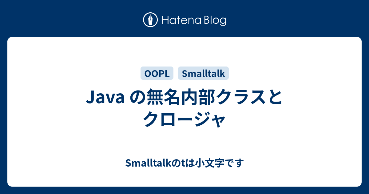 Java の無名内部クラスとクロージャ Smalltalkのtは小文字です