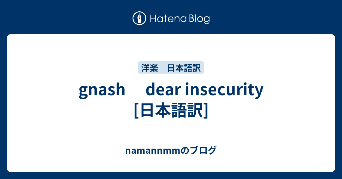 Gnash Dear Insecurity 日本語訳 Namannmmのブログ