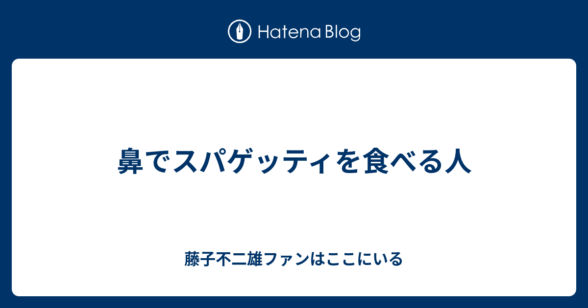 鼻でスパゲッティを食べる人 藤子不二雄ファンはここにいる