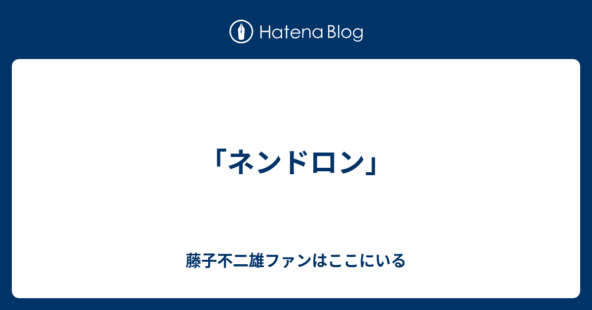 ネンドロン 藤子不二雄ファンはここにいる