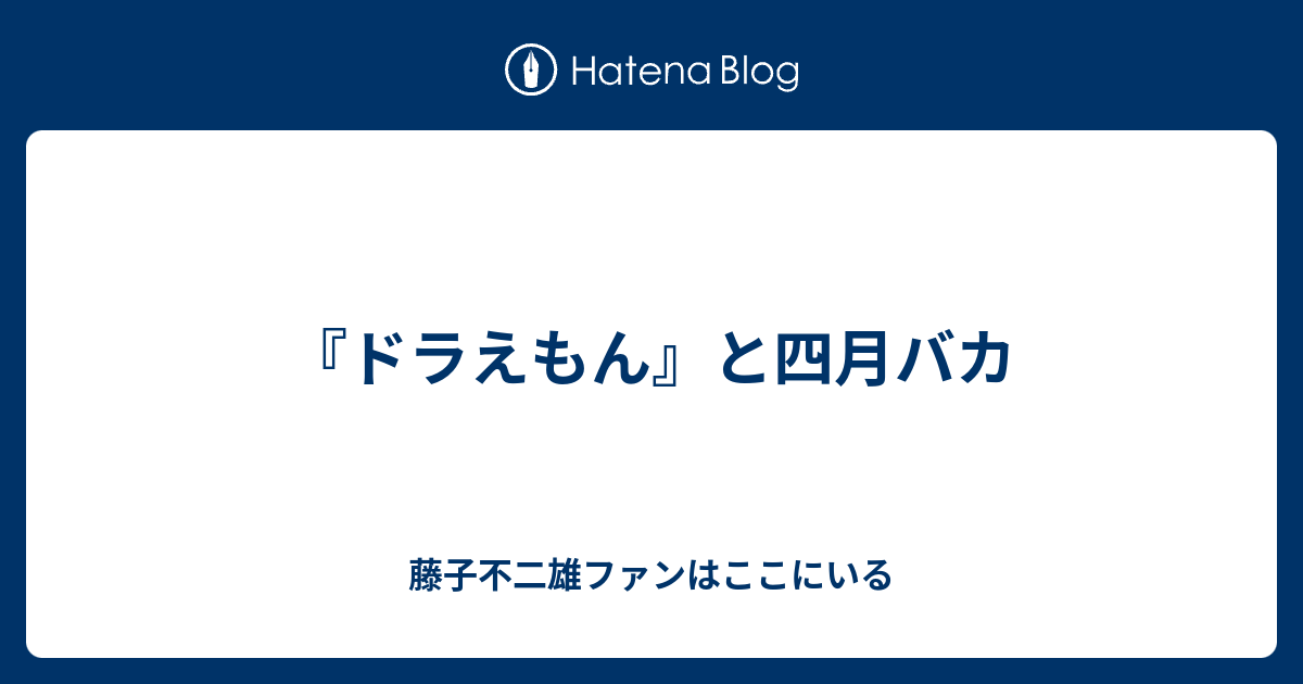 ドラえもん と四月バカ 藤子不二雄ファンはここにいる