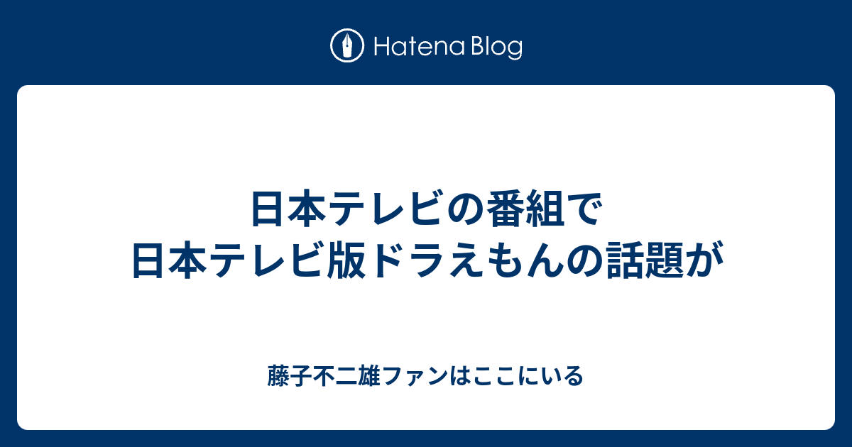 日本テレビの番組で日本テレビ版ドラえもんの話題が 藤子不二雄ファンはここにいる