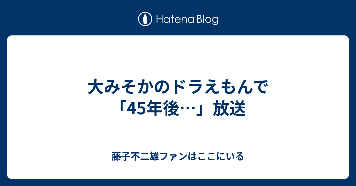 大みそかのドラえもんで 45年後 放送 藤子不二雄ファンはここにいる