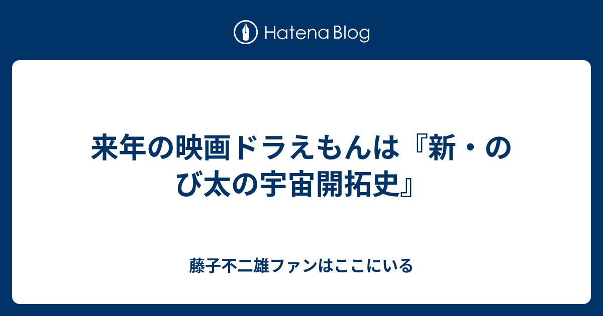 来年の映画ドラえもんは 新 のび太の宇宙開拓史 藤子不二雄ファンはここにいる