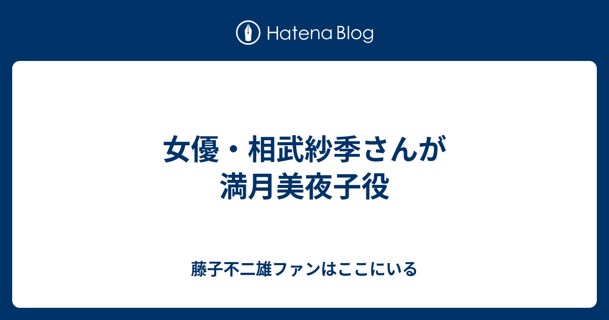 女優 相武紗季さんが満月美夜子役 藤子不二雄ファンはここにいる