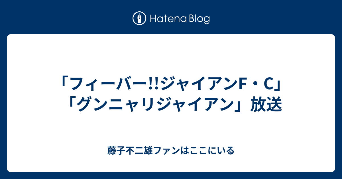 フィーバー ジャイアンf C グンニャリジャイアン 放送 藤子不二雄ファンはここにいる