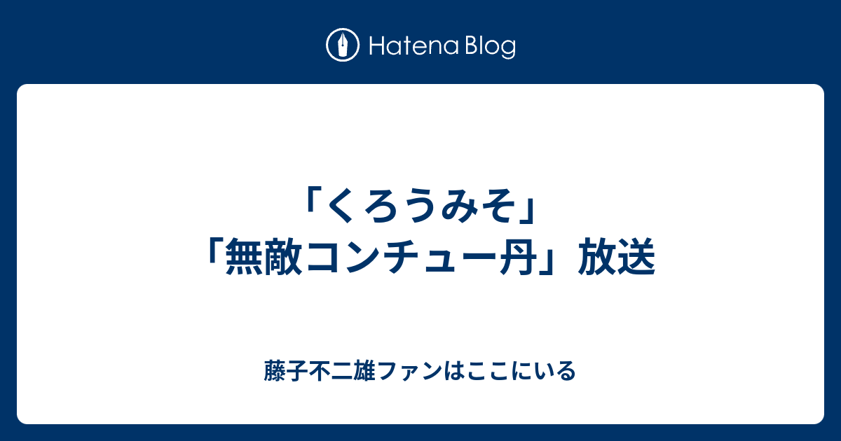 くろうみそ 無敵コンチュー丹 放送 藤子不二雄ファンはここにいる