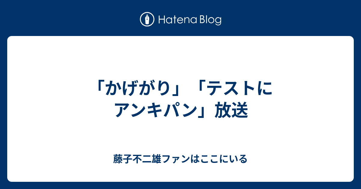 かげがり テストにアンキパン 放送 藤子不二雄ファンはここにいる