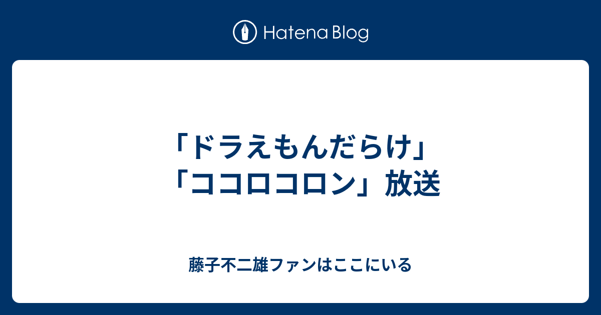 ドラえもんだらけ ココロコロン 放送 藤子不二雄ファンはここにいる