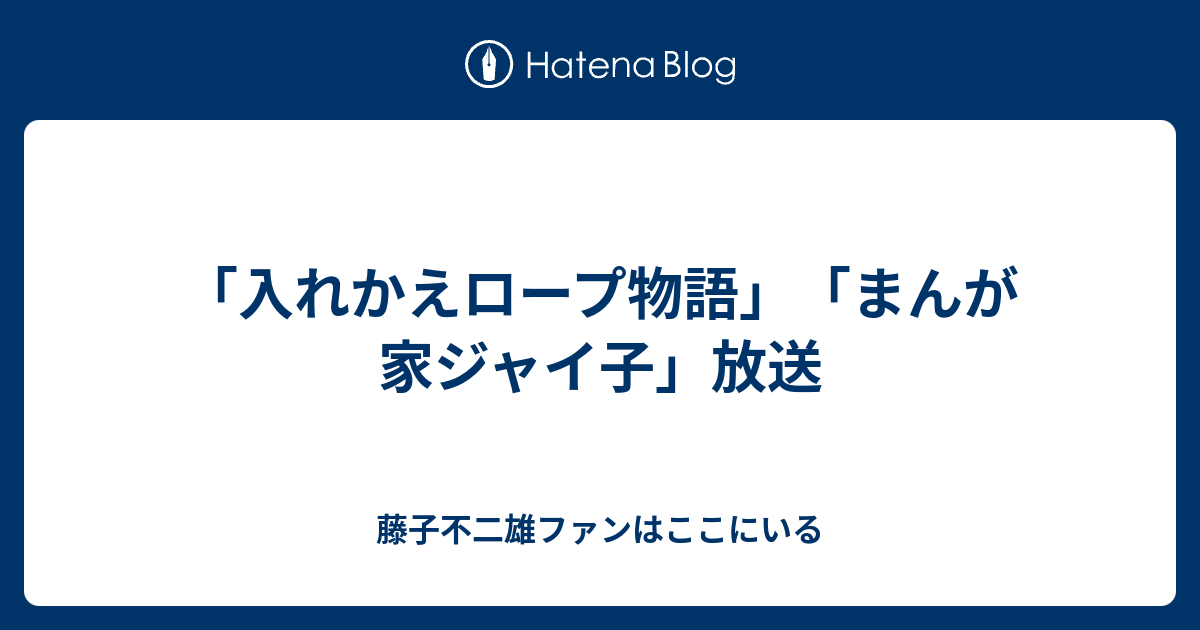 入れかえロープ物語 まんが家ジャイ子 放送 藤子不二雄ファンはここにいる