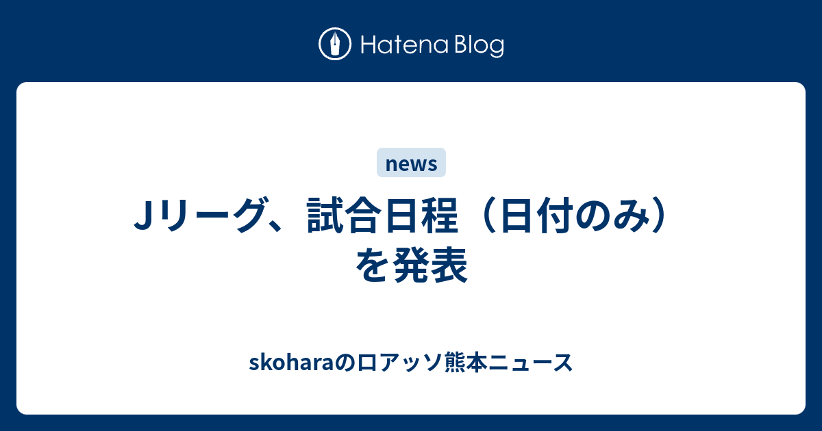 Jリーグ 試合日程 日付のみ を発表 Skoharaのロアッソ熊本ニュース