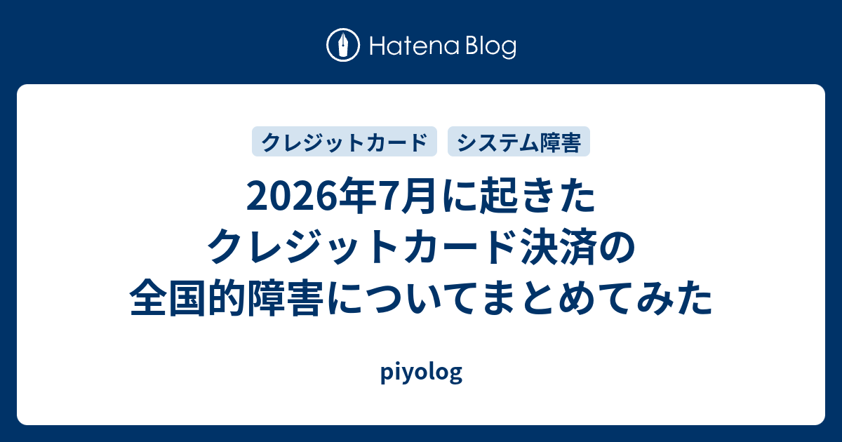 2026年7月に起きたクレジットカード決済の全国的障害についてまとめてみた - piyolog