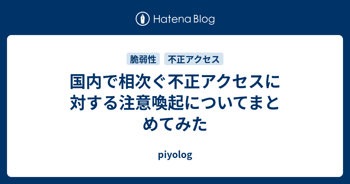 国内で相次ぐ不正アクセスに対する注意喚起についてまとめてみた - piyolog