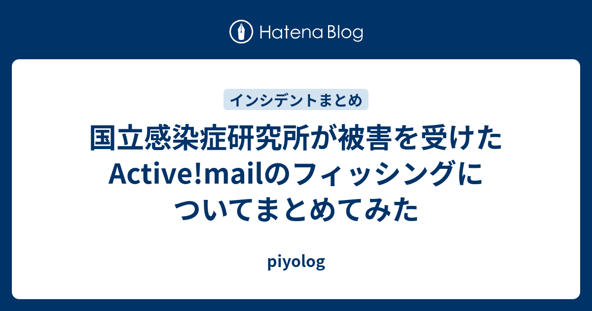 国立感染症研究所が被害を受けたactive Mailのフィッシングについてまとめてみた Piyolog