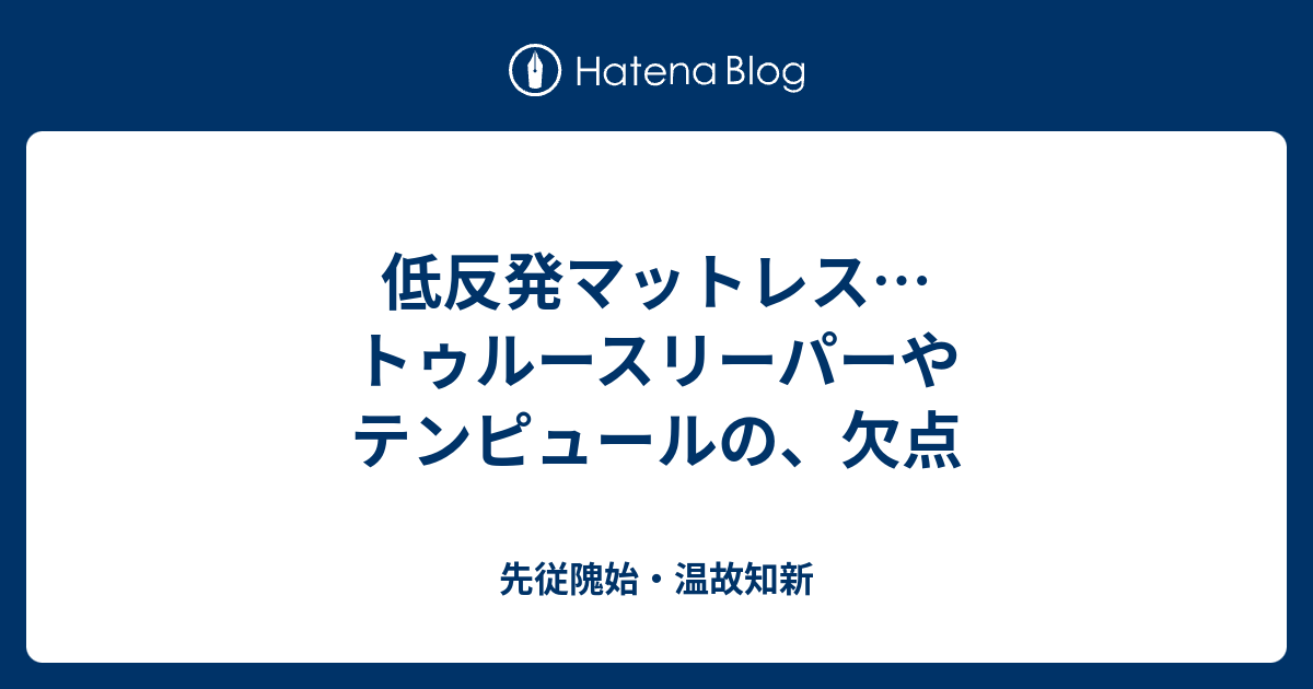 低反発マットレス トゥルースリーパーやテンピュールの 欠点 先従隗始 温故知新