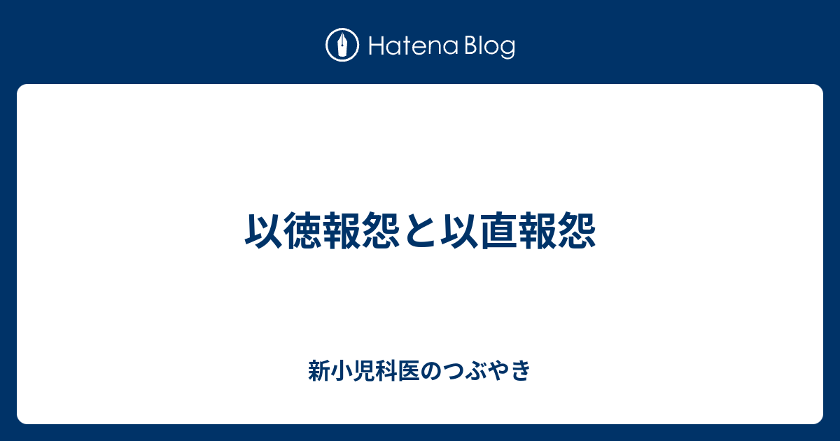 以徳報怨と以直報怨 - 新小児科医のつぶやき