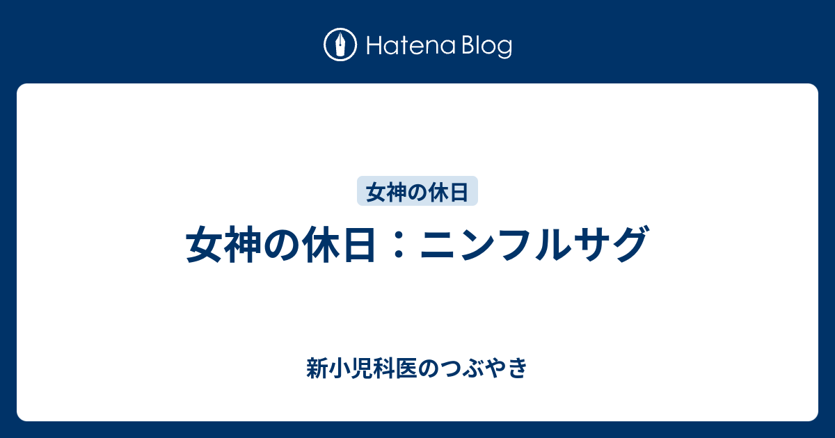 新小児科医のつぶやき  女神の休日：ニンフルサグ