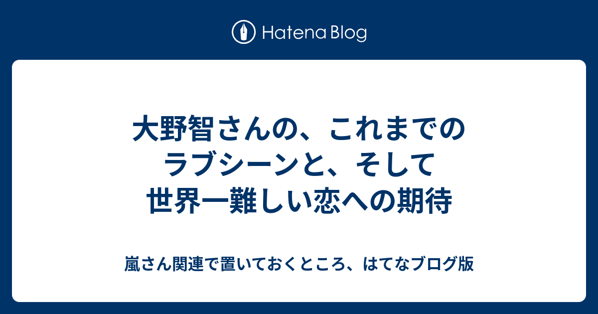 大野智さんの これまでのラブシーンと そして世界一難しい恋への期待 嵐さん関連で置いておくところ はてなブログ版