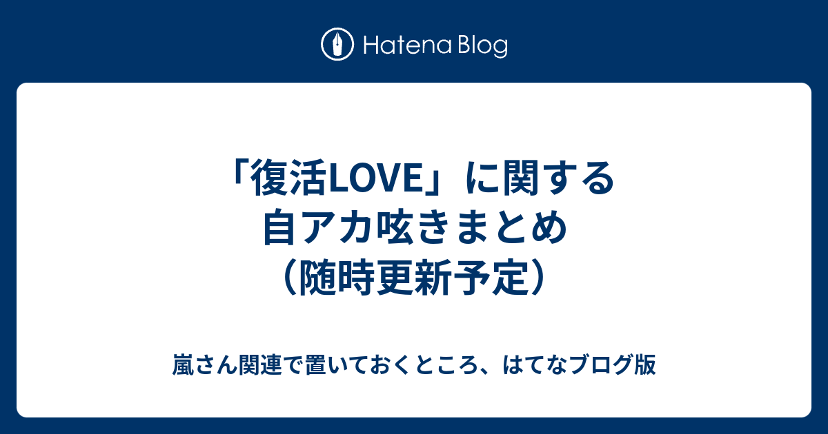 復活love に関する自アカ呟きまとめ 随時更新予定 嵐さん関連で置いておくところ はてなブログ版