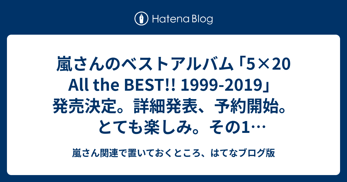 嵐さんのベストアルバム 5 All The Best 1999 19 発売決定 詳細発表 予約開始 とても楽しみ その1 感想など追記予定 嵐さん関連で置いておくところ はてなブログ版