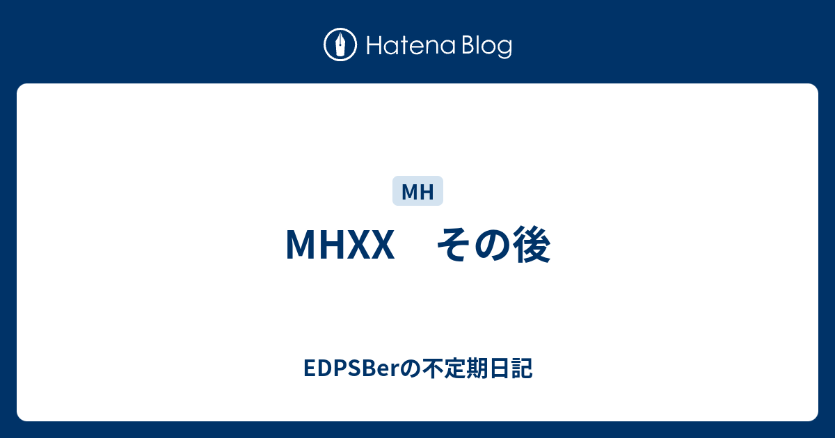 Mhxx その後 Edpsberの不定期日記