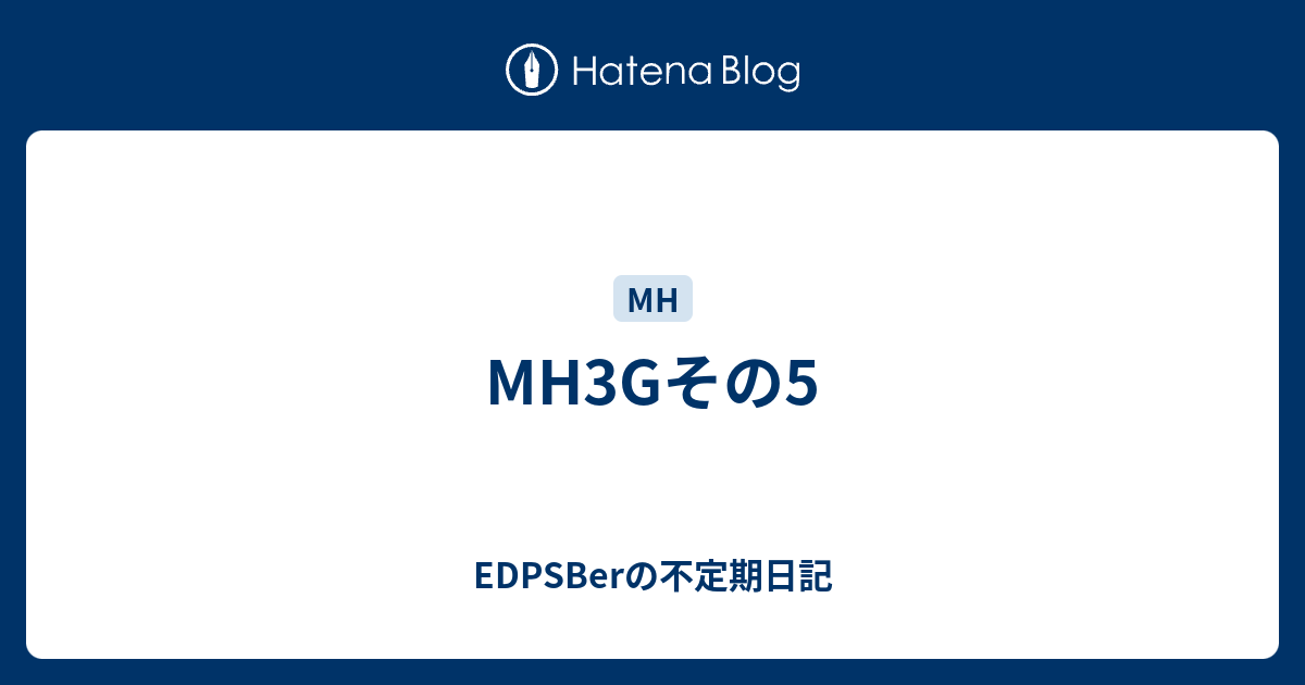 Mh3gその5 Edpsberの不定期日記