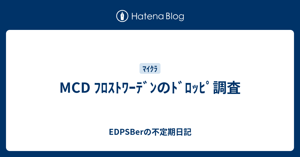 Mcd ﾌﾛｽﾄﾜｰﾃﾞﾝのﾄﾞﾛｯﾋﾟ調査 Edpsberの不定期日記